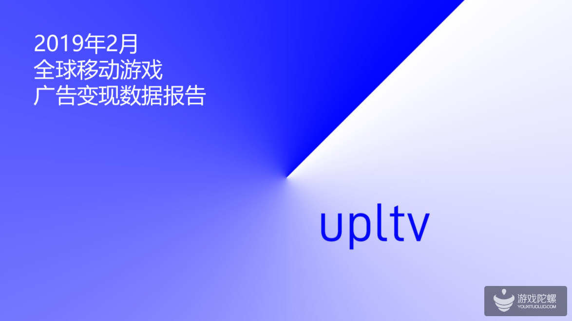 UPLTV发布2019年2月全球移动游戏广告变现数据报告