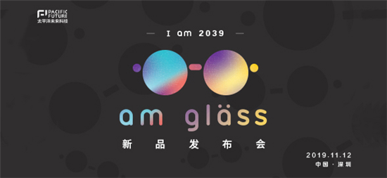 太平洋未来科技I am 2039, am glass新品AR眼镜发布会议程公布！